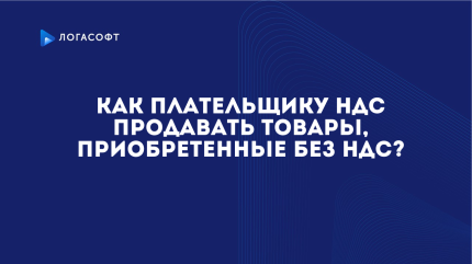 Как плательщику НДС продавать товары, приобретенные без НДС?