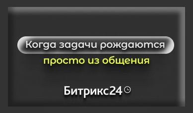 Когда задачи рождаются из простого общения