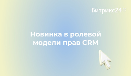Новинка в ролевой модели прав CRM