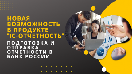 Новая возможность в продукте "1С-Отчетность" -  подготовка и отправка отчетности в Банк России