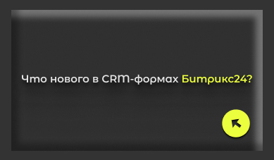 Что нового в CRM-формах Битрикс24?